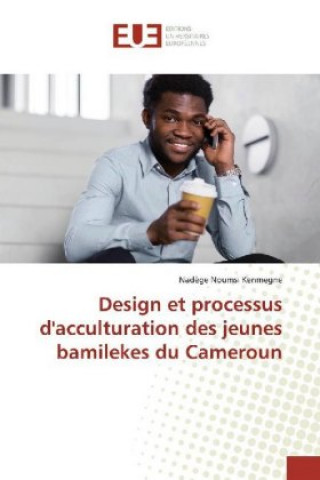 Kniha Design et processus d'acculturation des jeunes bamilekes du Cameroun Nad?ge Noumsi Kenmegne