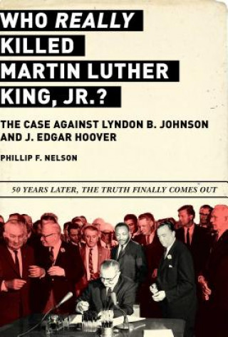 Könyv Who Really Killed Martin Luther King Jr.?: The Case Against Lyndon B. Johnson and J. Edgar Hoover Phillip F. Nelson
