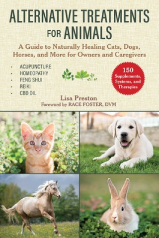 Book Alternative Treatments for Animals: A Guide to Naturally Healing Cats, Dogs, Horses, and More for Owners and Caregivers Lisa Preston