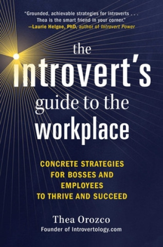 Книга The Introvert's Guide to the Workplace: Concrete Strategies for Bosses and Employees to Thrive and Succeed Thea Orozco