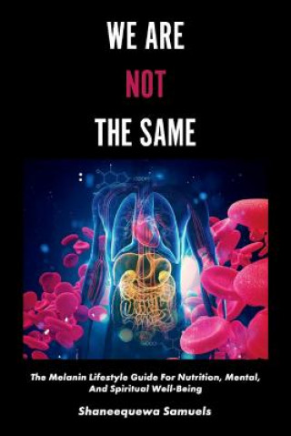 Kniha We Are Not the Same: The Melanin Lifestyle Guide for Nutrition, Mental, and Spiritual Well-Beingvolume 1 Shaneequewa Samuels