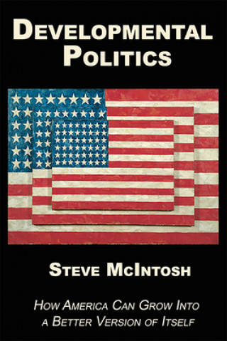 Kniha Developmental Politics: How America Can Grow Into a Better Version of Itself Steve McIntosh
