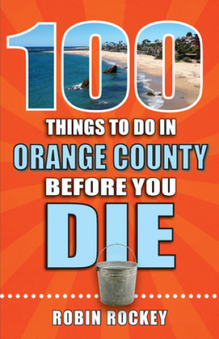 Kniha 100 Things to Do in Orange County Before You Die Robin Rockey