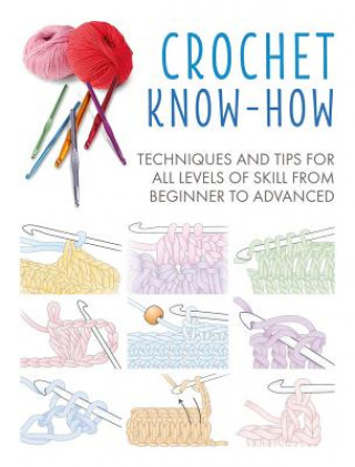Kniha Crochet Know-How: Techniques and Tips for All Levels of Skill from Beginner to Advancedvolume 1 Cico Books