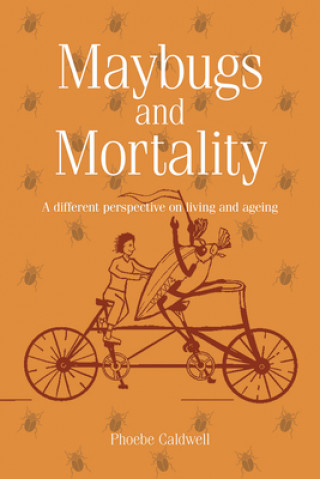 Kniha Maybugs and Mortality: A New Perspective on Living and Ageing Phoebe Caldwell