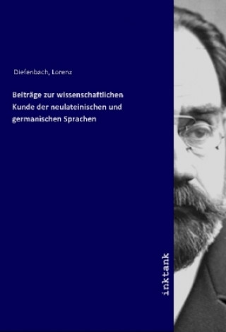Kniha Beitrage zur wissenschaftlichen Kunde der neulateinischen und germanischen Sprachen Lorenz Diefenbach