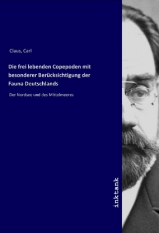 Książka Die frei lebenden Copepoden mit besonderer Berucksichtigung der Fauna Deutschlands Carl Claus