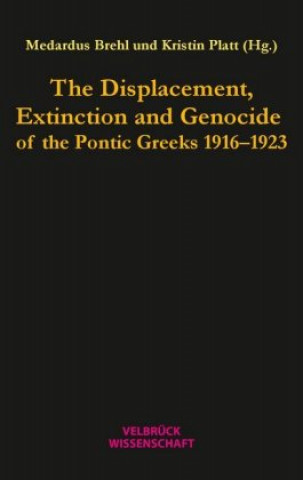 Kniha The Displacement, Extinction and Genocide of the Pontic Greeks 1916-1923 Medardus Brehl