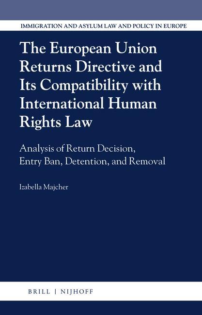 Książka The European Union Returns Directive and Its Compatibility with International Human Rights Law: Analysis of Return Decision, Entry Ban, Detention, and Izabella Majcher