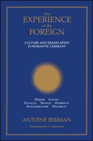 Kniha The Experience of the Foreign: Culture and Translation in Romantic Germany Antoine Berman