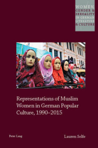 Kniha Representations of Muslim Women in German Popular Culture, 1990-2015 Lauren Selfe