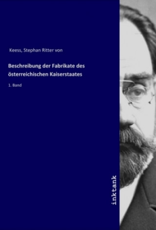 Kniha Beschreibung der Fabrikate des osterreichischen Kaiserstaates Stephan Ritter von Keess