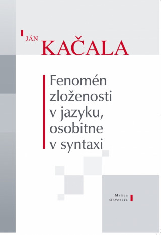 Kniha Fenomén zloženosti v jazyku, osobitne v syntaxi Ján Kačala