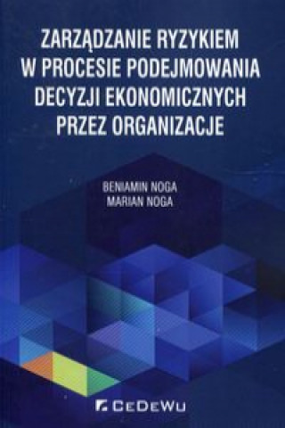 Könyv Zarządzanie ryzykiem w procesie podejmowania decyzji ekonomicznych przez organizacje Noga Beniamin