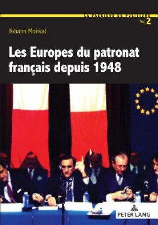 Könyv Les Europes Du Patronat Francais Depuis 1948 Yohann Morival