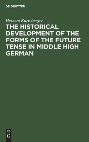 Kniha historical development of the forms of the future tense in middle high German Herman Kurrelmeyer