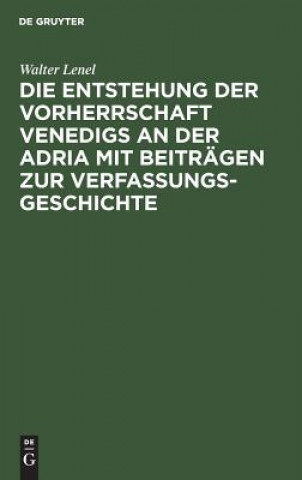 Livre Entstehung Der Vorherrschaft Venedigs an Der Adria Mit Beitragen Zur Verfassungsgeschichte Walter Lenel