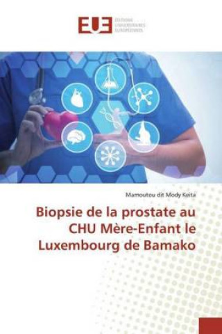 Книга Biopsie de la prostate au CHU M?re-Enfant le Luxembourg de Bamako Mamoutou dit Mody Keita