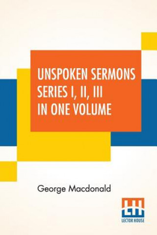 Książka Unspoken Sermons Series I, II, III In One Volume George Macdonald