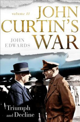 Carte John Curtin's War Volume II: Triumph and Decline John Edwards
