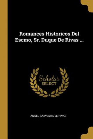 Carte Romances Historicos Del Escmo, Sr. Duque De Rivas ... Angel Saavedra De Rivas