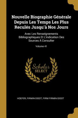 Knjiga Nouvelle Biographie Générale Depuis Les Temps Les Plus Reculés Jusqu'? Nos Jours: Avec Les Renseignements Bibliographiques Et L'indication Des Sources Hoefer