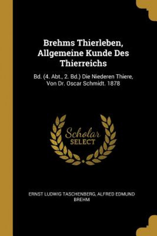 Carte Brehms Thierleben, Allgemeine Kunde Des Thierreichs: Bd. (4. Abt., 2. Bd.) Die Niederen Thiere, Von Dr. Oscar Schmidt. 1878 Ernst Ludwig Taschenberg