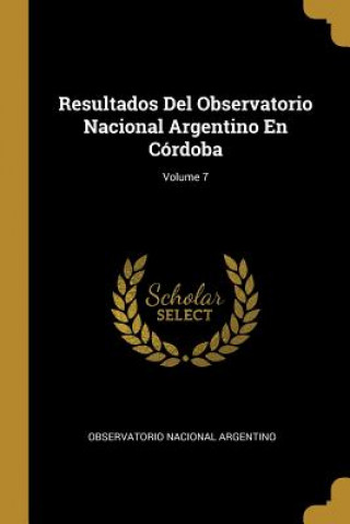Carte Resultados Del Observatorio Nacional Argentino En Córdoba; Volume 7 Observatorio Nacional Argentino