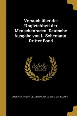 Kniha Versuch Über Die Ungleichheit Der Menschenracen. Deutsche Ausgabe Von L. Schemann. Dritter Band Joseph Arthur De Gobineau