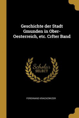 Książka Geschichte Der Stadt Gmunden in Ober-Oesterreich, Etc. Crfter Band Ferdinand Krackowizer