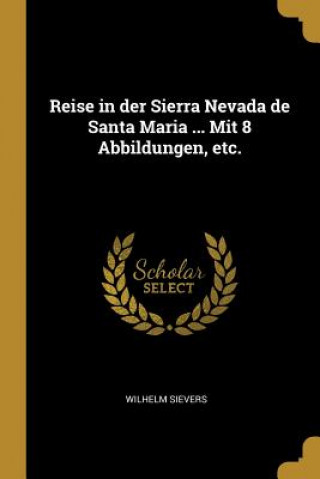 Kniha Reise in Der Sierra Nevada de Santa Maria ... Mit 8 Abbildungen, Etc. Wilhelm Sievers