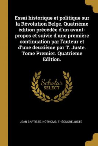 Carte Essai historique et politique sur la Révolution Belge. Quatri?me édition précédée d'un avant-propos et suivie d'une premi?re continuation par l'auteur Jean Baptiste Nothomb