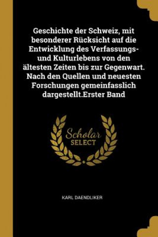 Knjiga Geschichte Der Schweiz, Mit Besonderer Rücksicht Auf Die Entwicklung Des Verfassungs- Und Kulturlebens Von Den Ältesten Zeiten Bis Zur Gegenwart. Nach Karl Daendliker