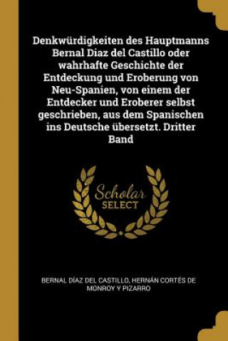 Kniha Denkwürdigkeiten Des Hauptmanns Bernal Diaz del Castillo Oder Wahrhafte Geschichte Der Entdeckung Und Eroberung Von Neu-Spanien, Von Einem Der Entdeck Bernal Diaz Del Castillo