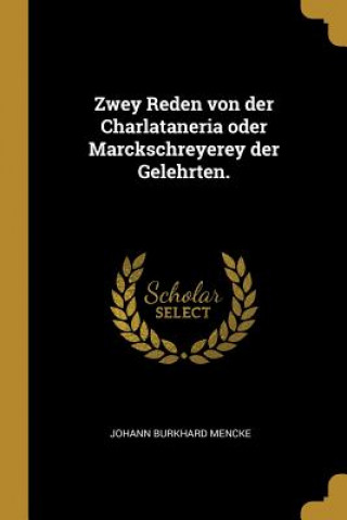 Książka Zwey Reden Von Der Charlataneria Oder Marckschreyerey Der Gelehrten. Johann Burkhard Mencke