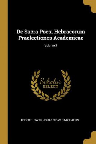 Kniha De Sacra Poesi Hebraeorum Praelectiones Academicae; Volume 2 Robert Lowth