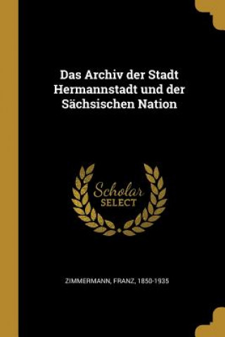 Carte Das Archiv Der Stadt Hermannstadt Und Der Sächsischen Nation Franz Zimmermann