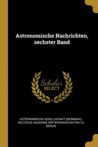 Książka Astronomische Nachrichten, Sechster Band Astronomische Gesellschaft (Germany)