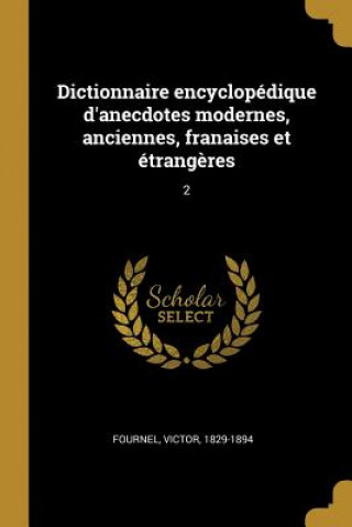 Kniha Dictionnaire encyclopédique d'anecdotes modernes, anciennes, franaises et étrang?res: 2 Victor Fournel