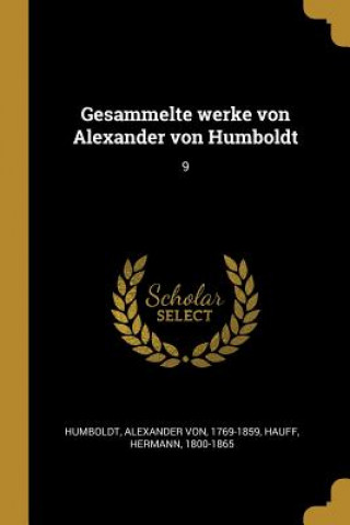 Carte Gesammelte Werke Von Alexander Von Humboldt: 9 Alexander Von Humboldt