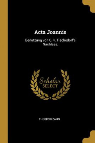 Carte ACTA Joannis: Benutzung Von C. V. Tischedorf's Nachlass. Theodor Zahn