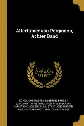 Könyv Altertümer Von Pergamon, Achter Band Konigliche Museen Zu Berlin