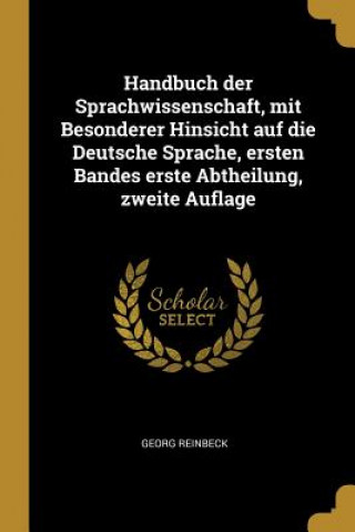 Buch Handbuch Der Sprachwissenschaft, Mit Besonderer Hinsicht Auf Die Deutsche Sprache, Ersten Bandes Erste Abtheilung, Zweite Auflage Georg Reinbeck