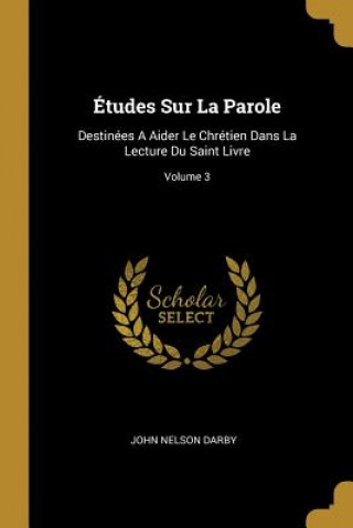 Kniha Études Sur La Parole: Destinées A Aider Le Chrétien Dans La Lecture Du Saint Livre; Volume 3 John Nelson Darby