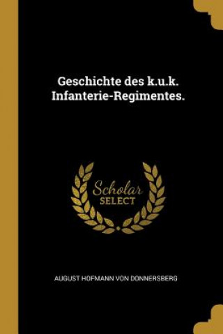 Kniha Geschichte Des K.U.K. Infanterie-Regimentes. August Hofmann Von Donnersberg