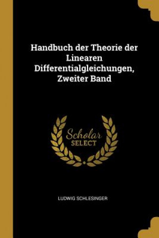 Carte Handbuch Der Theorie Der Linearen Differentialgleichungen, Zweiter Band Ludwig Schlesinger