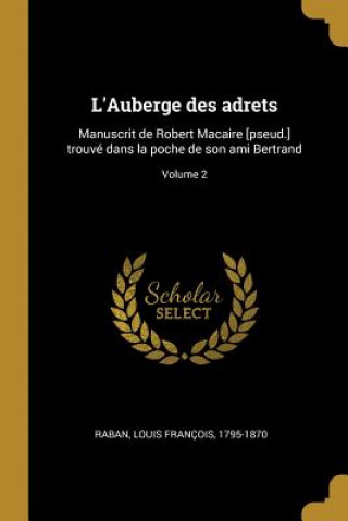 Book L'Auberge des adrets: Manuscrit de Robert Macaire [pseud.] trouvé dans la poche de son ami Bertrand; Volume 2 Louis Francois Raban