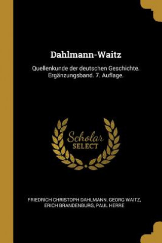 Kniha Dahlmann-Waitz: Quellenkunde Der Deutschen Geschichte. Ergänzungsband. 7. Auflage. Friedrich Christoph Dahlmann