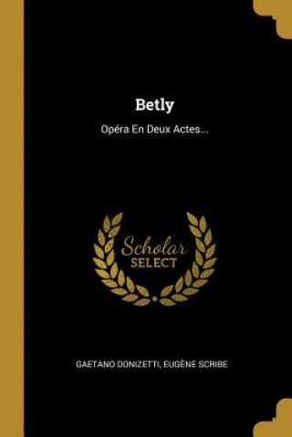 Carte Betly: Opéra En Deux Actes... Gaetano Donizetti