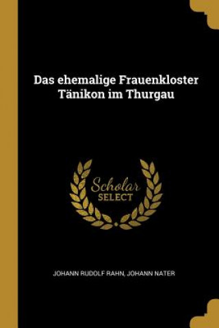 Buch Das Ehemalige Frauenkloster Tänikon Im Thurgau Johann Rudolf Rahn